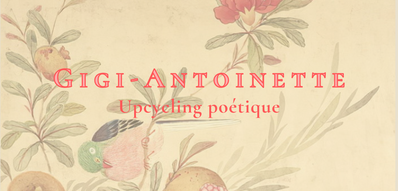 Surcyclage poétique chez Gigi-Antoinette / Lyrical upcycling at Gigi-Antoinette